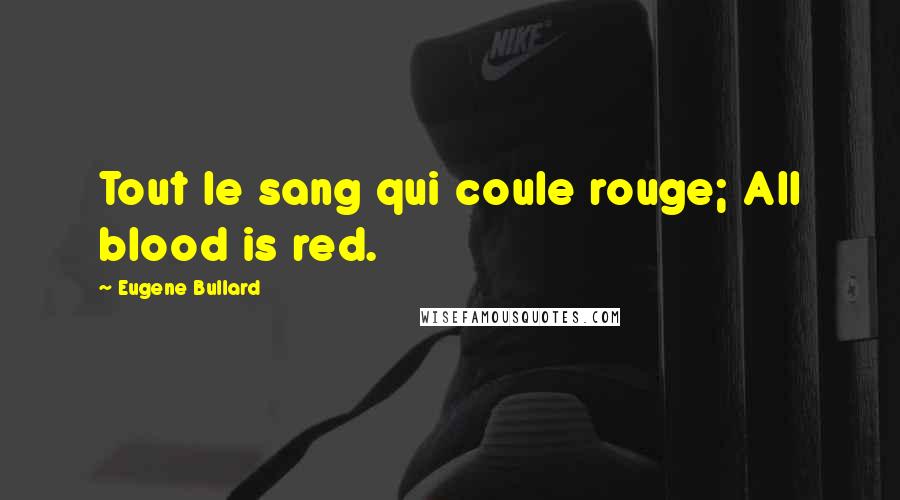 Eugene Bullard Quotes: Tout le sang qui coule rouge; All blood is red.