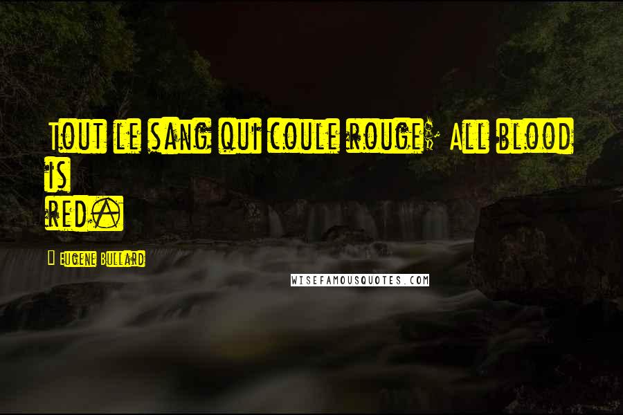 Eugene Bullard Quotes: Tout le sang qui coule rouge; All blood is red.