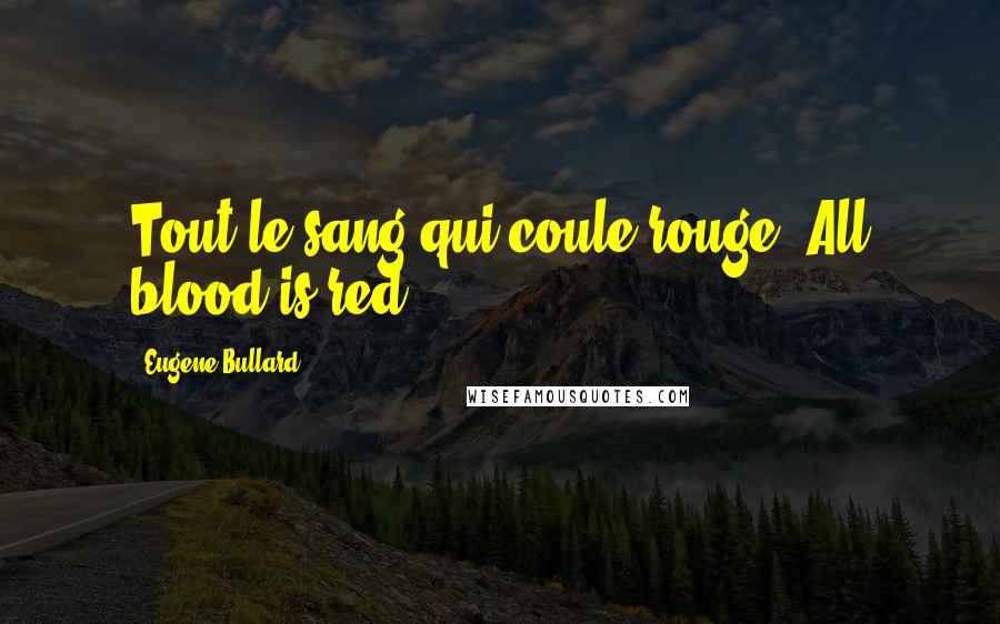 Eugene Bullard Quotes: Tout le sang qui coule rouge; All blood is red.
