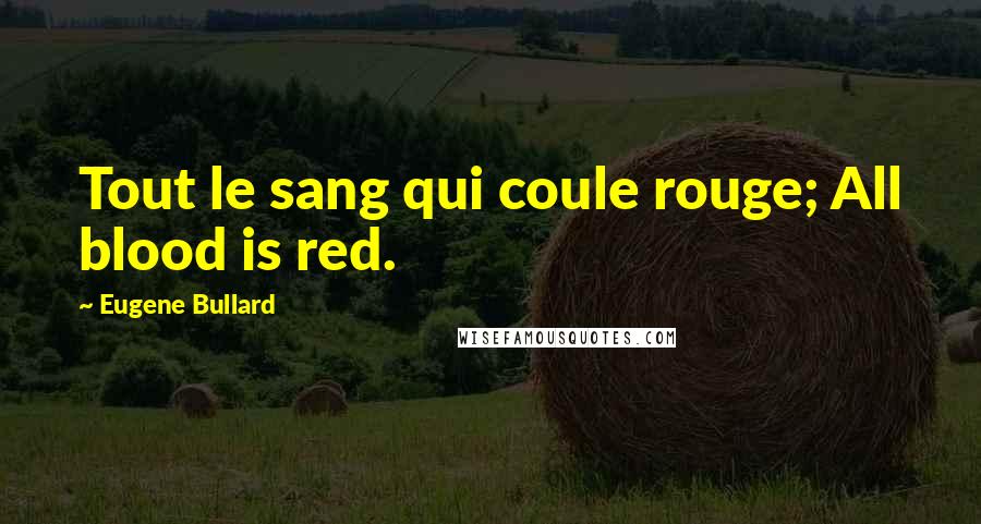 Eugene Bullard Quotes: Tout le sang qui coule rouge; All blood is red.