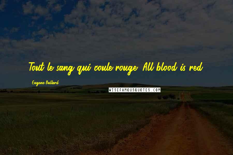 Eugene Bullard Quotes: Tout le sang qui coule rouge; All blood is red.