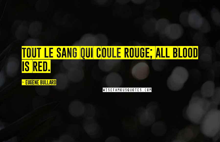 Eugene Bullard Quotes: Tout le sang qui coule rouge; All blood is red.