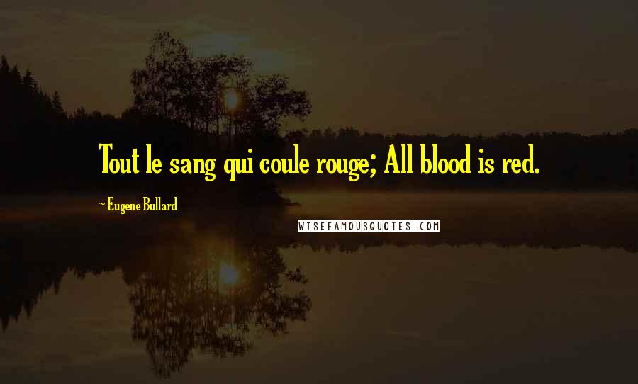 Eugene Bullard Quotes: Tout le sang qui coule rouge; All blood is red.