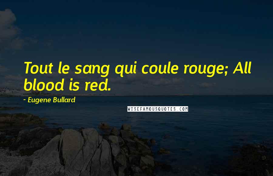 Eugene Bullard Quotes: Tout le sang qui coule rouge; All blood is red.