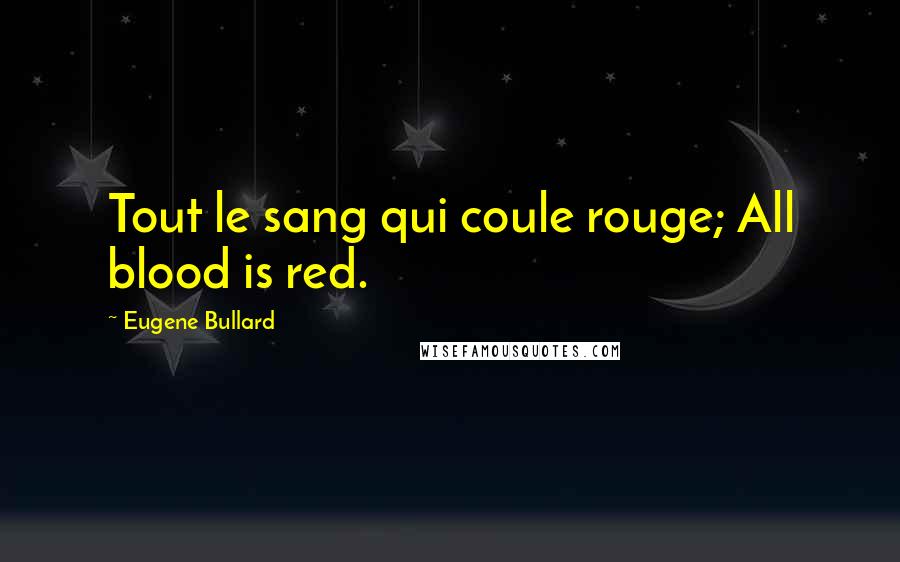 Eugene Bullard Quotes: Tout le sang qui coule rouge; All blood is red.