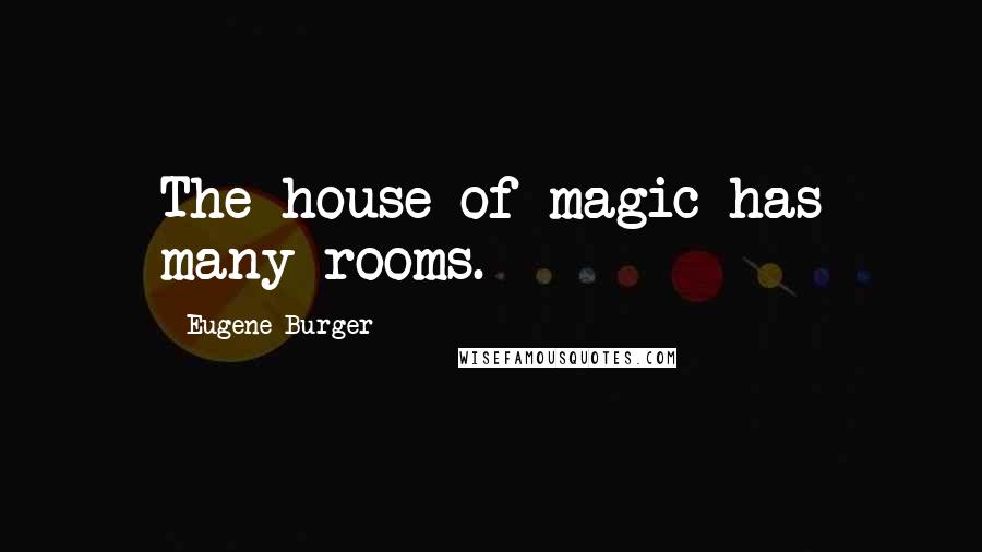 Eugene Burger Quotes: The house of magic has many rooms.