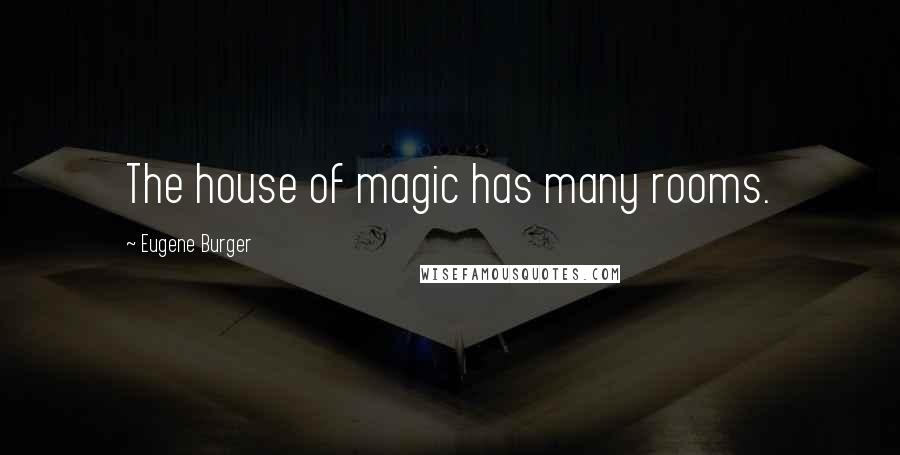 Eugene Burger Quotes: The house of magic has many rooms.