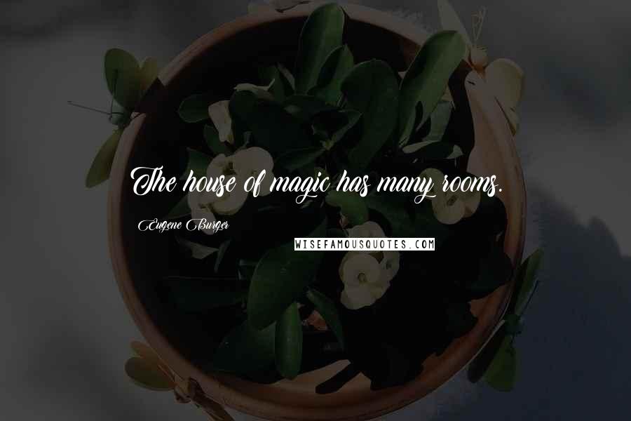 Eugene Burger Quotes: The house of magic has many rooms.