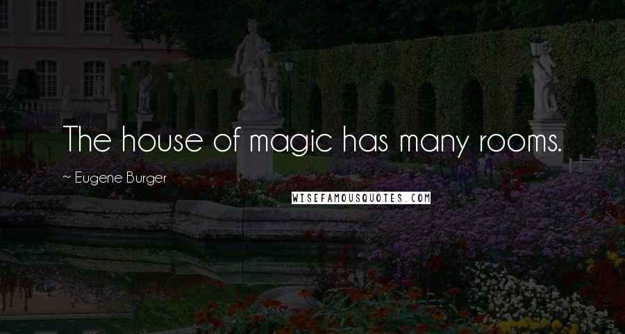 Eugene Burger Quotes: The house of magic has many rooms.