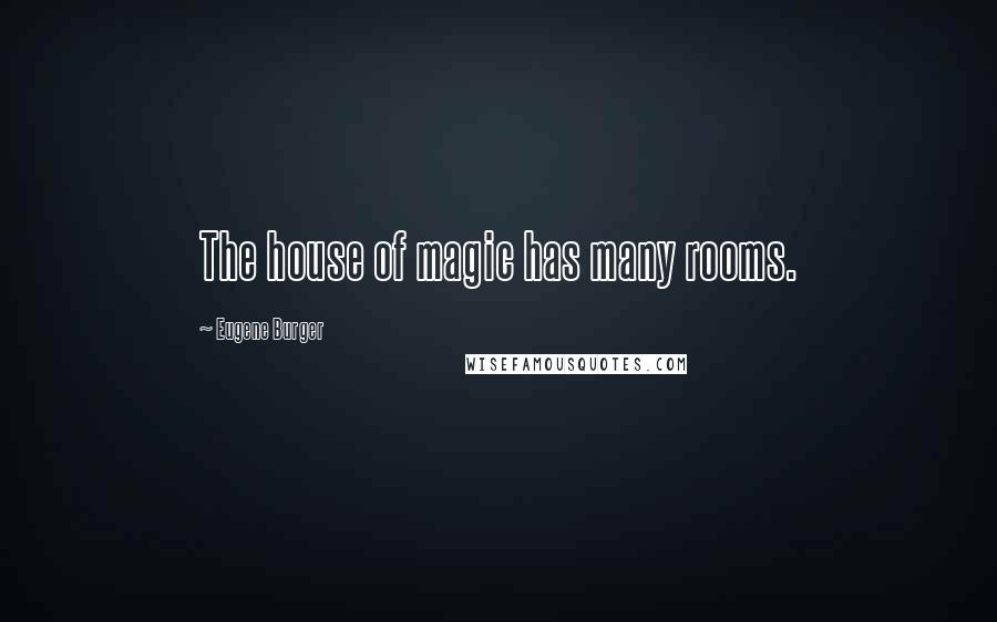 Eugene Burger Quotes: The house of magic has many rooms.