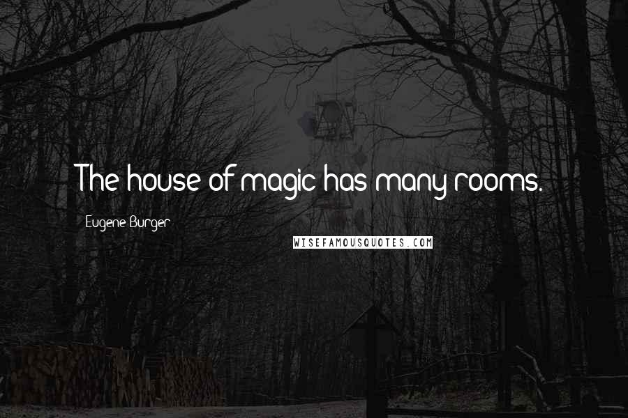 Eugene Burger Quotes: The house of magic has many rooms.