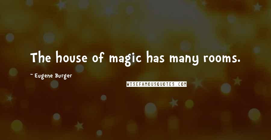 Eugene Burger Quotes: The house of magic has many rooms.