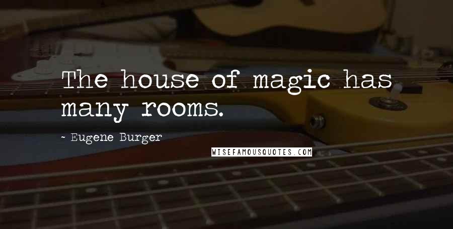 Eugene Burger Quotes: The house of magic has many rooms.