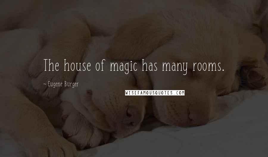 Eugene Burger Quotes: The house of magic has many rooms.
