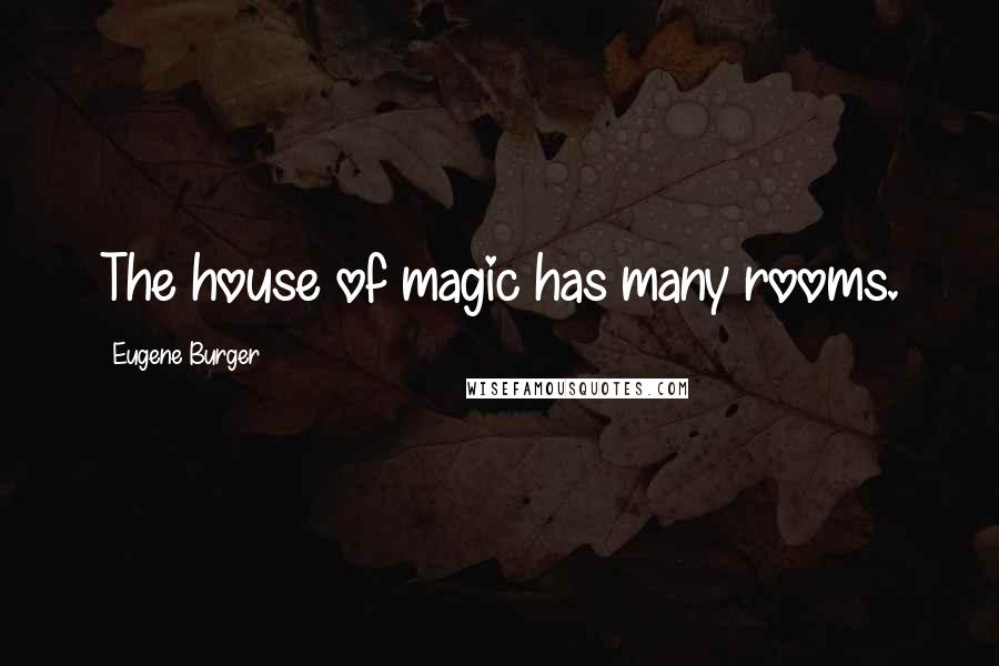 Eugene Burger Quotes: The house of magic has many rooms.