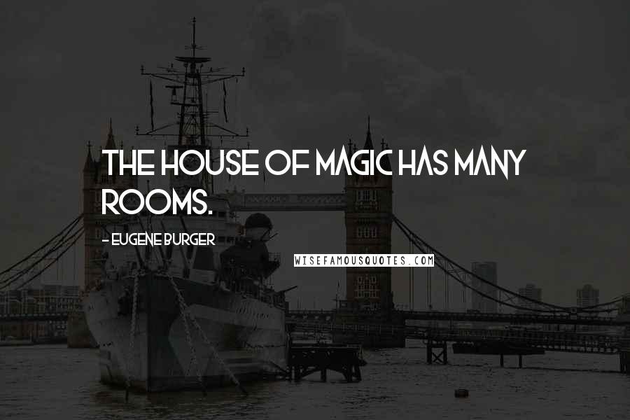 Eugene Burger Quotes: The house of magic has many rooms.