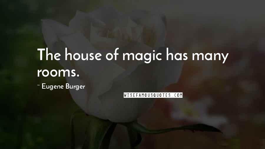 Eugene Burger Quotes: The house of magic has many rooms.