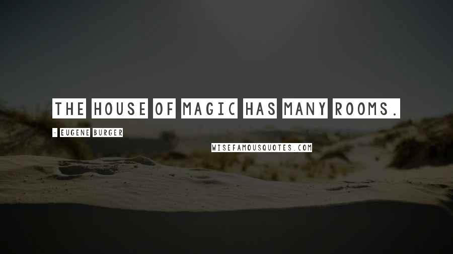 Eugene Burger Quotes: The house of magic has many rooms.