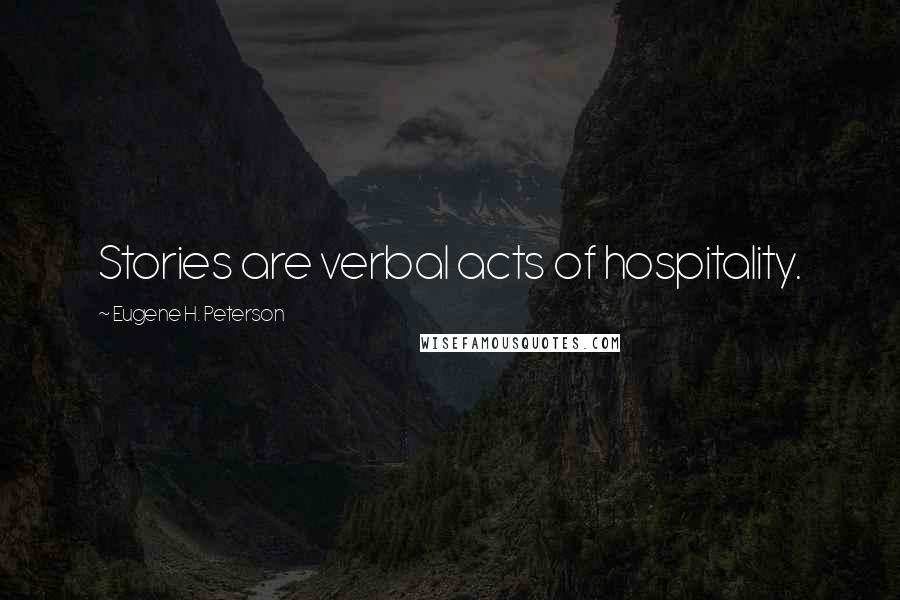 Eugene H. Peterson Quotes: Stories are verbal acts of hospitality.