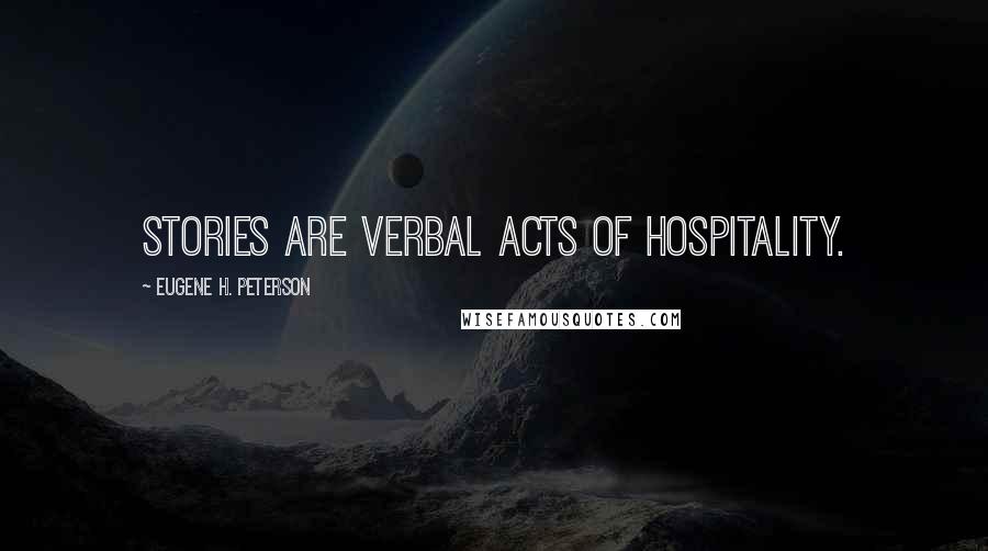 Eugene H. Peterson Quotes: Stories are verbal acts of hospitality.