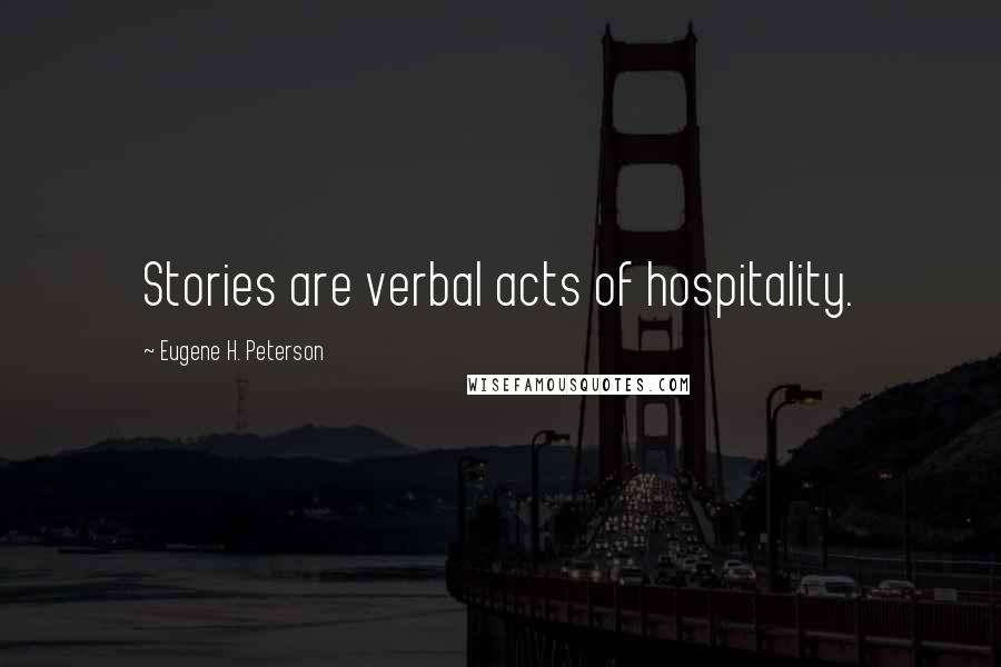 Eugene H. Peterson Quotes: Stories are verbal acts of hospitality.