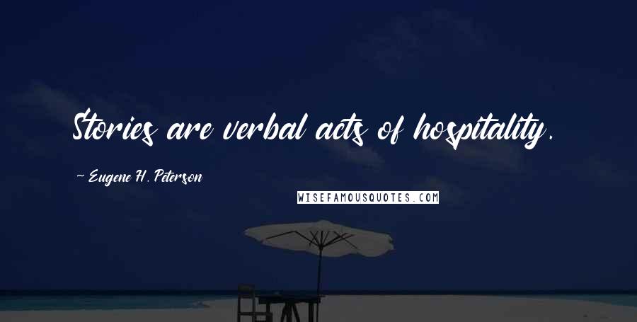 Eugene H. Peterson Quotes: Stories are verbal acts of hospitality.