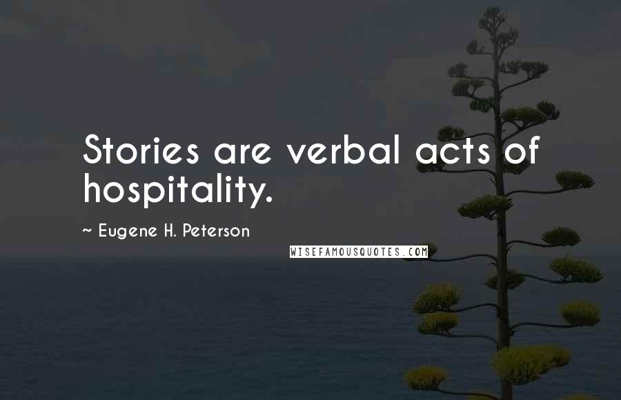 Eugene H. Peterson Quotes: Stories are verbal acts of hospitality.