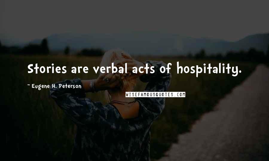 Eugene H. Peterson Quotes: Stories are verbal acts of hospitality.