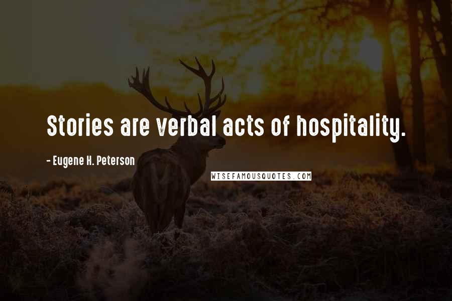 Eugene H. Peterson Quotes: Stories are verbal acts of hospitality.