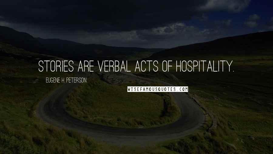 Eugene H. Peterson Quotes: Stories are verbal acts of hospitality.