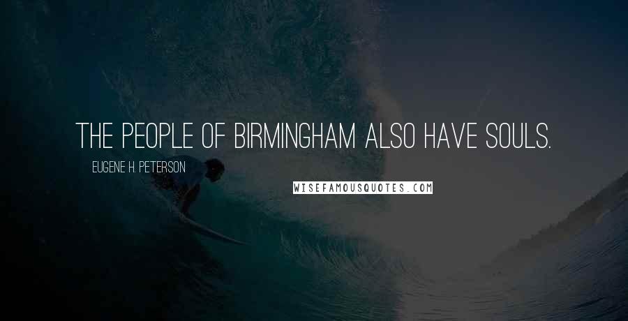 Eugene H. Peterson Quotes: The people of Birmingham also have souls.