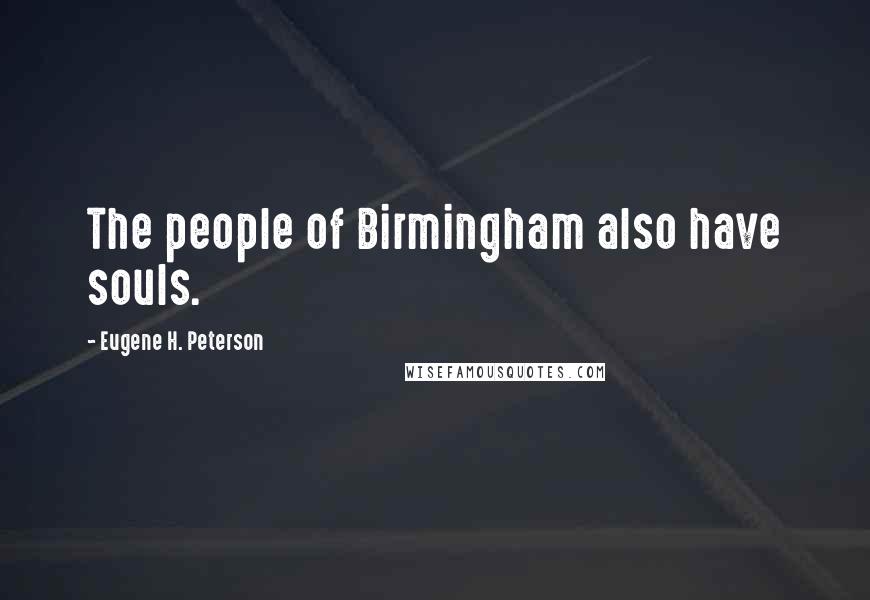 Eugene H. Peterson Quotes: The people of Birmingham also have souls.