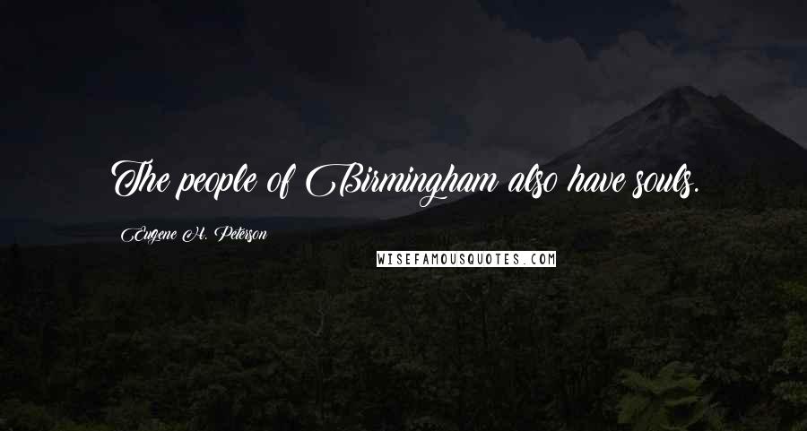 Eugene H. Peterson Quotes: The people of Birmingham also have souls.