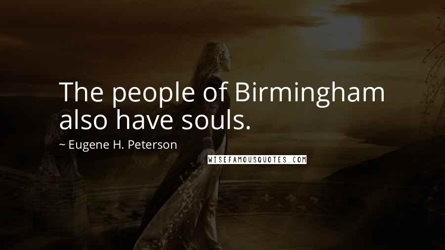 Eugene H. Peterson Quotes: The people of Birmingham also have souls.