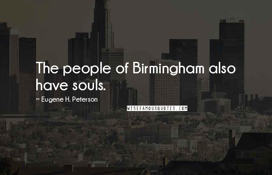 Eugene H. Peterson Quotes: The people of Birmingham also have souls.