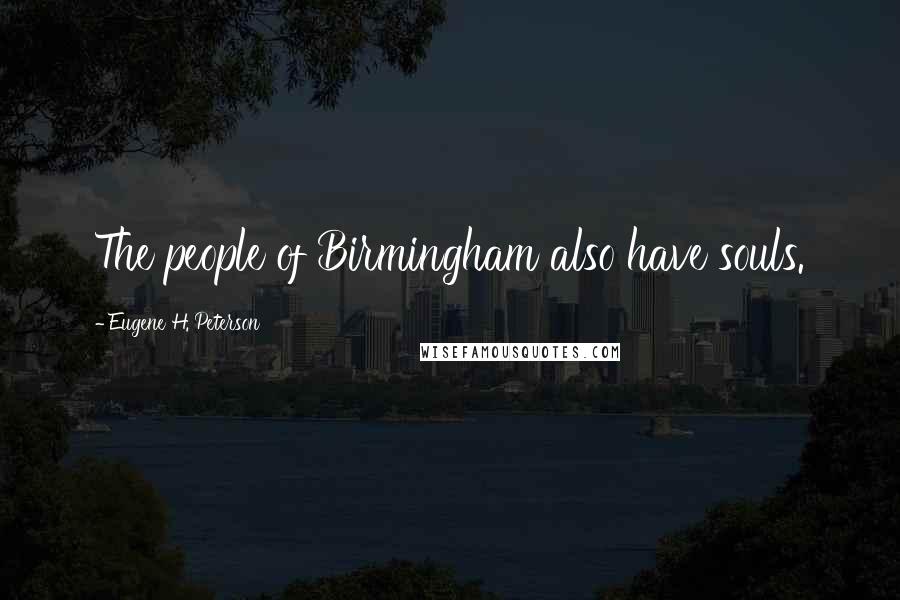 Eugene H. Peterson Quotes: The people of Birmingham also have souls.