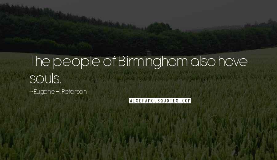 Eugene H. Peterson Quotes: The people of Birmingham also have souls.