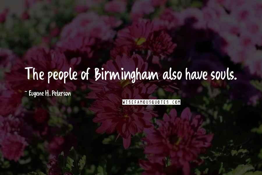 Eugene H. Peterson Quotes: The people of Birmingham also have souls.