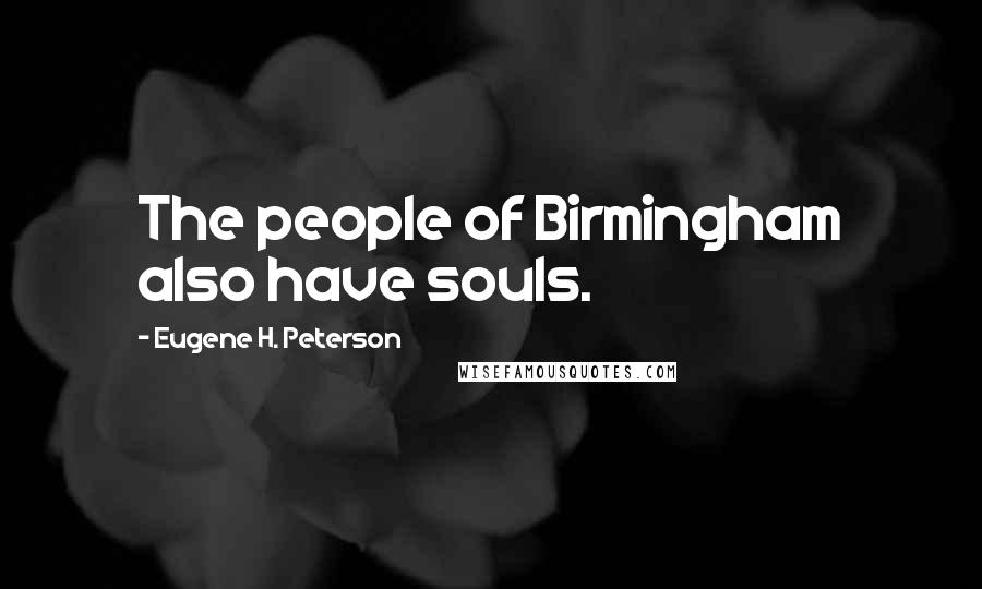 Eugene H. Peterson Quotes: The people of Birmingham also have souls.