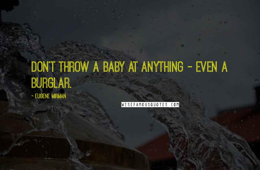 Eugene Mirman Quotes: Don't throw a baby at anything - even a burglar.