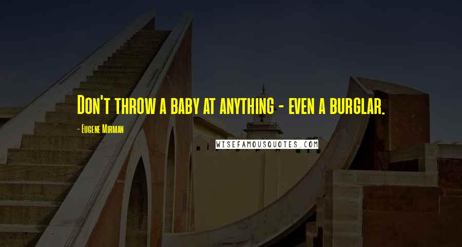 Eugene Mirman Quotes: Don't throw a baby at anything - even a burglar.