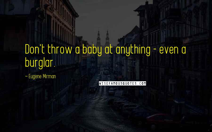 Eugene Mirman Quotes: Don't throw a baby at anything - even a burglar.