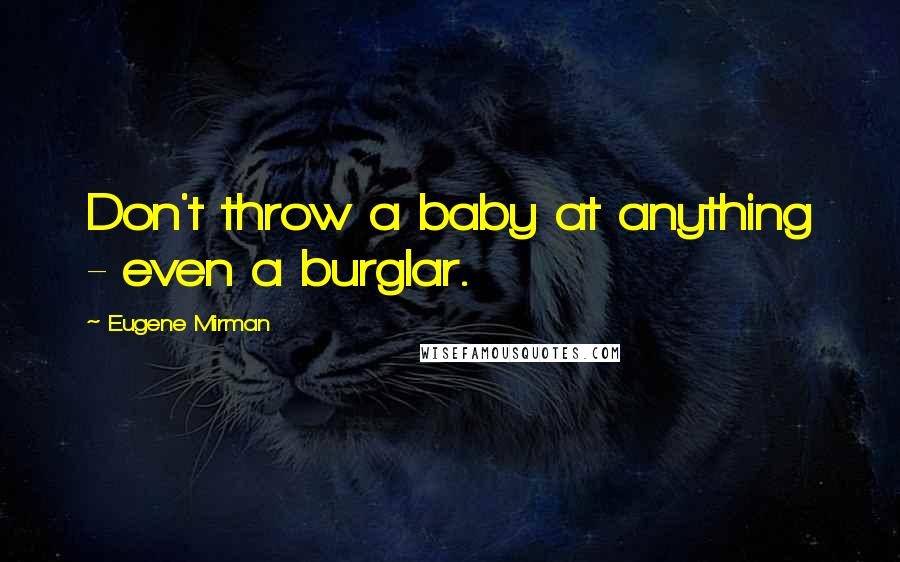 Eugene Mirman Quotes: Don't throw a baby at anything - even a burglar.