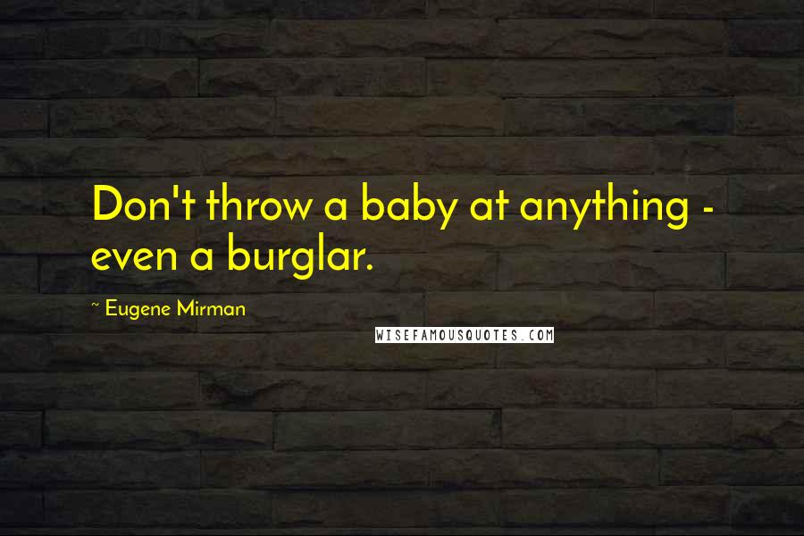 Eugene Mirman Quotes: Don't throw a baby at anything - even a burglar.