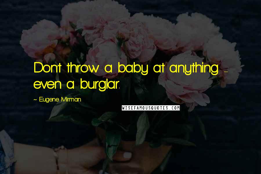 Eugene Mirman Quotes: Don't throw a baby at anything - even a burglar.