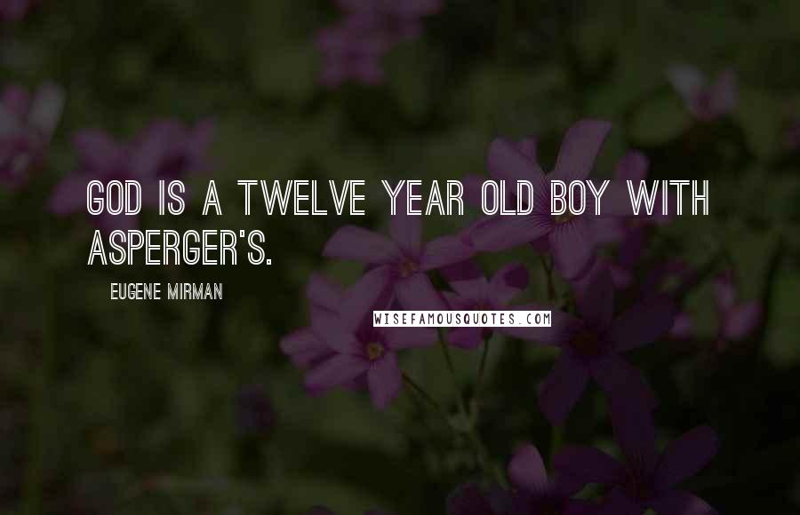 Eugene Mirman Quotes: God is a twelve year old boy with Asperger's.