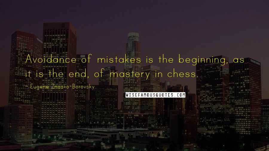 Eugene Znosko-Borovsky Quotes: Avoidance of mistakes is the beginning, as it is the end, of mastery in chess.