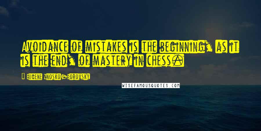 Eugene Znosko-Borovsky Quotes: Avoidance of mistakes is the beginning, as it is the end, of mastery in chess.