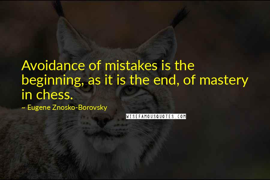 Eugene Znosko-Borovsky Quotes: Avoidance of mistakes is the beginning, as it is the end, of mastery in chess.