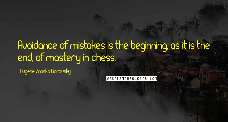 Eugene Znosko-Borovsky Quotes: Avoidance of mistakes is the beginning, as it is the end, of mastery in chess.